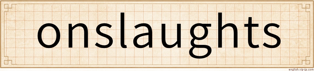 onslaughts