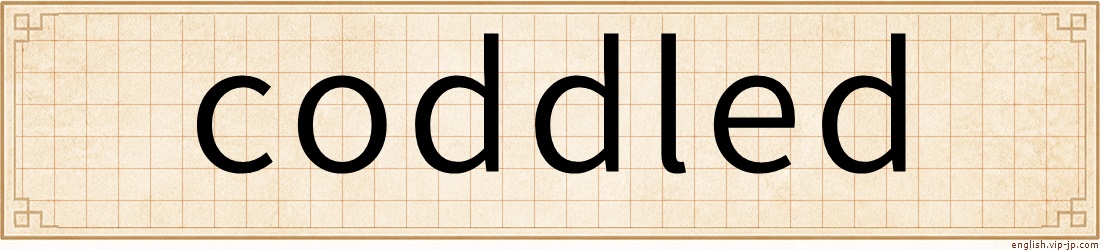 coddled